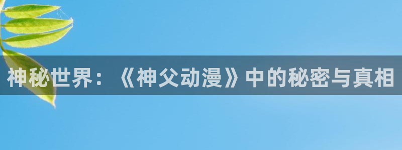 51动漫漫画网站免费：神秘世界：《神父动漫》中的秘密与真相